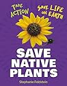 Save Native Plants (21st Century Skills Library: Take Action: Save Life on Earth)
