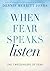 When Fear Speaks, Listen: T...