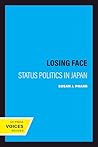 Losing Face: Status Politics in Japan (Philip E. Lilienthal Asian Studies Imprint) Losing Face: Status Politics in Japan (Philip E. Lilienthal Asian Studies Imprint)