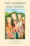 The Caribbean Race Reader: From Colonialism to Anticolonial Thought (Critical South) The Caribbean Race Reader: From Colonialism to Anticolonial Thought (Critical South)
