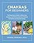 Chakras for Beginners: The Beginner's Guide to Balancing, Healing, and Unblocking Your Chakras for Health and Positive Energy