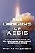 The Origins of Aegis: Eli T. Reich, Wayne Meyer, and the Creation of a Revolutionary Naval Weapons System