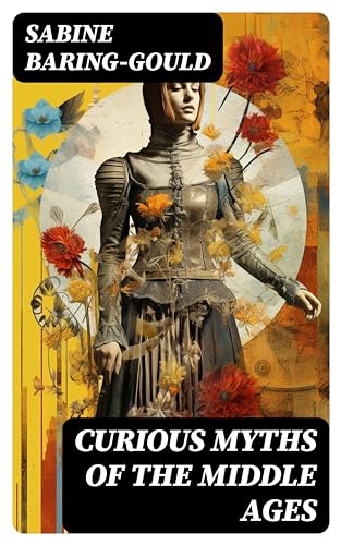 Curious Myths of the Middle Ages: Enriched edition. Folk Tales & Legends of Medieval England (Kindle Edition)