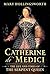 Catherine de' Medici: The Life and Times of the Serpent Queen