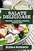 Salate Delicioase: Bucurie Culinară pentru Gustul Tău (Romanian Edition)
