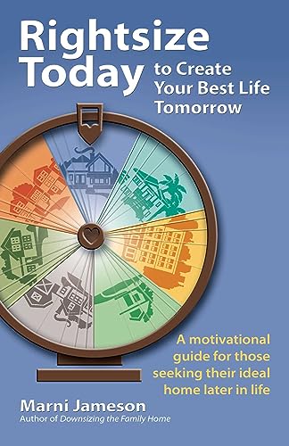 Rightsize Today to Create Your Best Life Tomorrow: A Motivational Guide for Those Seeking Their Ideal Home Later in Life (Kindle Edition)