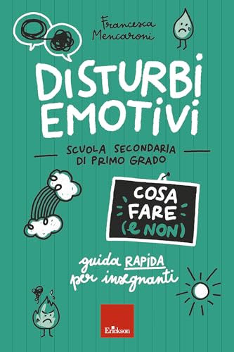Disturbi emotivi - Cosa fare (e non) - Scuola secondaria: Guida rapida per insegnanti - Scuola secondaria di primo grado (Italian Edition)