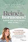 Reine de mes hormones !: Sommeil, faim, stress, humeur, libido, fertilité... la méthode incroyable d'une naturopathe pour faire de vos hormones des alliées ... bien-être au quotidien (French Edition)