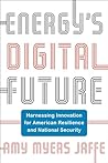 Energy's Digital Future: Harnessing Innovation for American Resilience and National Security (Center on Global Energy Policy Series) Energy's Digital Future: Harnessing Innovation for American Resilience and National Security (Center on Global Energy Policy Series)