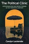 The Political Clinic: Psychoanalysis and Social Change in the Twentieth Century (New Directions in Critical Theory)