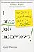 I Hate Job Interviews: Stop Stressing. Start Performing. Get the Job You Want.