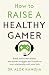 How to Raise a Healthy Gamer by Dr Alok Kanojia