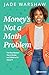Money is Not a Math Problem: The Real Reason You're Broke and What to Do About It