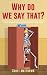 Why Do We Say That? - 404 Idioms, Phrases, Sayings & Facts! An English Idiom Dictionary To Become A Native Speaker By Learning Colloquial Expressions, Proverbs & Slang