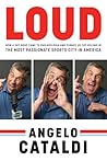 Angelo Cataldi: LOUD: How a Shy Nerd Came to Philadelphia and Turned up the Volume in the Most Passionate Sports City in America Angelo Cataldi: LOUD: How a Shy Nerd Came to Philadelphia and Turned up the Volume in the Most Passionate Sports City in America