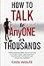 How to Talk to AnyONE or THOUSANDS: Public Speaking Skills Anyone Can Use to Conquer Public Speaking Fears, Develop Self-Confidence, and Amaze Any Audience