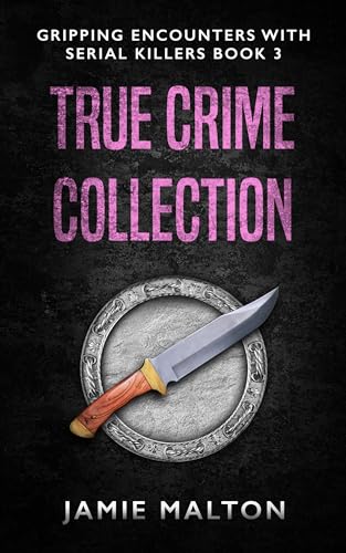 True Crime Collection: Gripping Encounters With Serial Killers Book 3 (Inside Dark Minds)