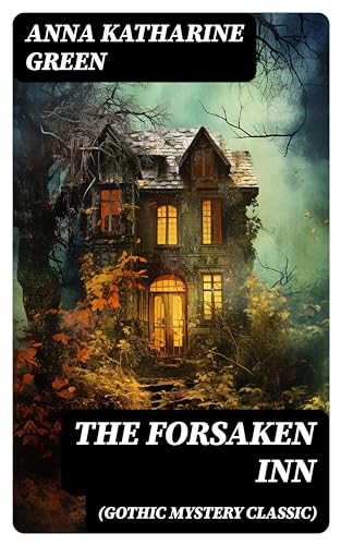 THE FORSAKEN INN (Gothic Mystery Classic): Enriched edition. Historical Thriller: Intriguing Novel Featuring Dark Events Surrounding a Mysterious Murder