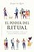 El poder del ritual: Convierte actividades cotidianas en prácticas llenas de sentimiento (Espiritualidad y vida interior) (Spanish Edition)