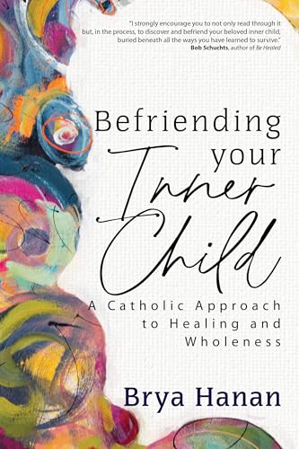 Befriending Your Inner Child: A Catholic Approach to Healing and Wholeness (Paperback)