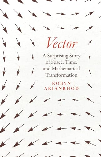 Vector: A Surprising Story of Space, Time, and Mathematical Transformation (Hardcover)
