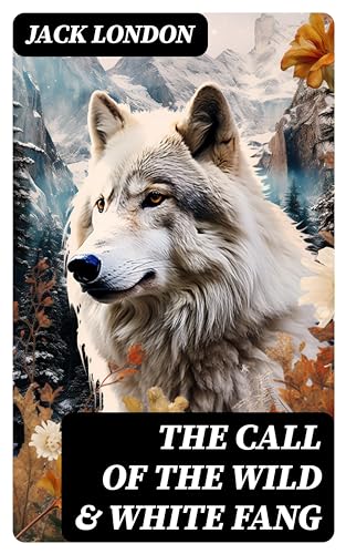THE CALL OF THE WILD & WHITE FANG: Adventure Classics of the American North