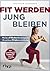Fit werden – jung bleiben: ...