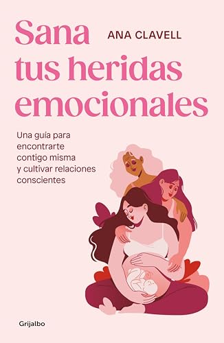 Portada de Sana tus heridas emocionales: Una guía para encontrarte contigo misma y cultivar relaciones conscientes, de Ana Clavell