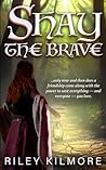 Shay the Brave by Riley Kilmore