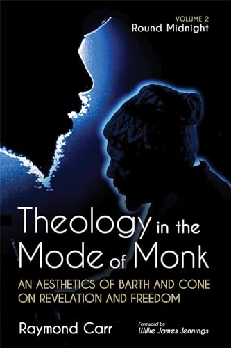 Theology in the Mode of Monk: An Aesthetics of Barth and Cone on Revelation and Freedom, Volume 2: 'Round Midnight: Revelation and Experience in the Theologies of Barth and Cone (Paperback)