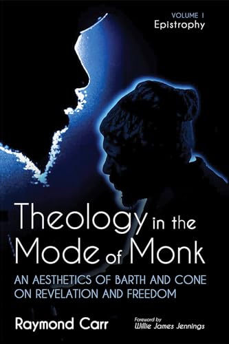 Theology in the Mode of Monk: An Aesthetics of Barth and Cone on Revelation and Freedom, Volume 1: Epistrophy: Historical and Hermeneutical Backgrounds (Paperback)