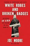 Book cover for White Robes and Broken Badges: Infiltrating the KKK and Exposing the Evil Among Us