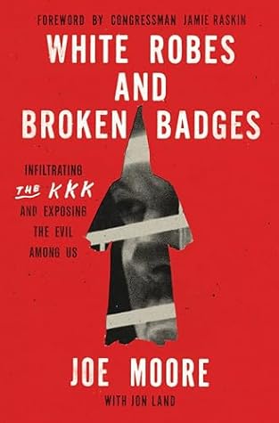 White Robes and Broken Badges: Infiltrating the KKK and Exposing the Evil Among Us