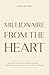 Millionaire From The Heart: How I did it, how you can do it too
