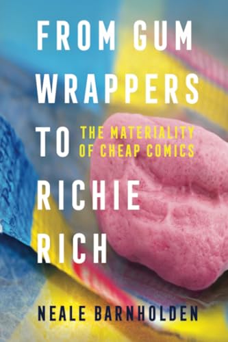 From Gum Wrappers to Richie Rich: The Materiality of Cheap Comics (Paperback)