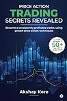Price Action Trading Secrets Revealed: Become a consistently profitable trader, using proven price action techniques