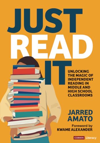 Just Read It: Unlocking the Magic of Independent Reading in Middle and High School Classrooms (Corwin Literacy)