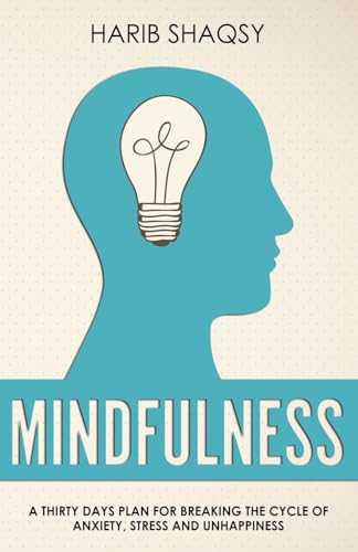 Mindfulness: A Thirty Days Plan for Breaking the Cycle of Anxiety and Stress – Harib Shaqsy