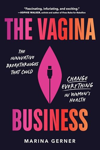 The Vagina Business: The Innovative Breakthroughs that Could Change Everything in Women's Health (Hardcover)