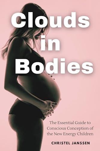 Clouds in Bodies: The Essential Guide to Conscious Conception of the New Energy Children (Kindle Edition)