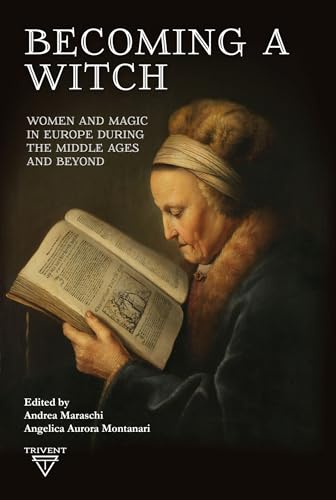 Becoming a Witch: Women and Magic in Europe During the Middle Ages and Beyond (Advances in the History of Magic, Witchcraft, and Religion, 3)