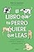 El libro que tu perro quiere que leas : Una guía para conocer, entender y respetar a tu compañero canino / The Book Your Dog Wants You to Read (Spanish Edition)