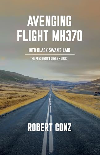 AVENGING FLIGHT MH370: INTO BLACK SWAN'S LAIR (THE PRESIDENT'S DOZEN SERIES)
