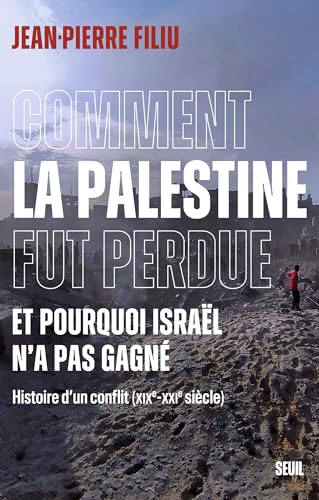 Comment la Palestine fut perdue et pourquoi Israël n'a pas gagné. Histoire d'un conflit (XIXe-XXIe siècle)