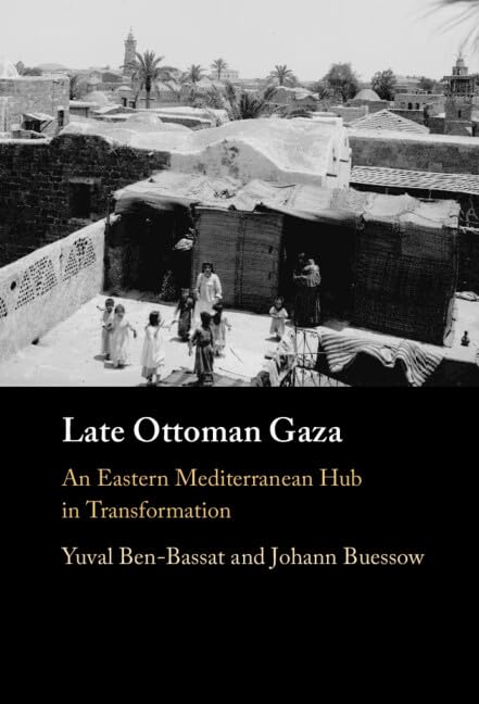 Late Ottoman Gaza: An Eastern Mediterranean Hub in Transformation (Hardcover)