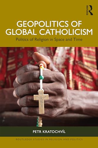 Geopolitics of Global Catholicism (Routledge Studies in Religion and Politics)