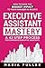 Executive Assistant Mastery: How to Make the Biggest Impact to Your Manager in 90 days. A 43 Step Process for Corporate Executive Assistants.
