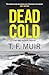 Dead Cold by T.F. Muir