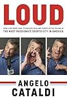 Angelo Cataldi: LOUD: How a Shy Nerd Came to Philadelphia and Turned up the Volume in the Most Passionate Sports City in America Angelo Cataldi: LOUD: How a Shy Nerd Came to Philadelphia and Turned up the Volume in the Most Passionate Sports City in America