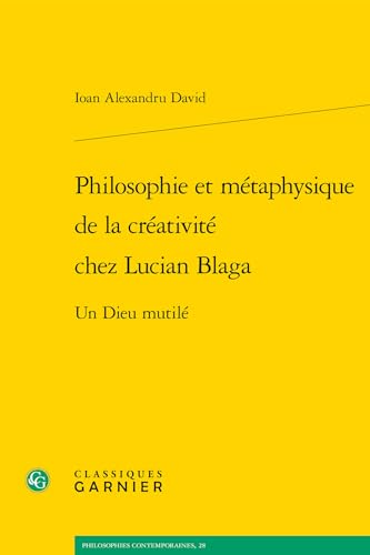Philosophie Et Metaphysique De La Creativite Chez Lucian Blaga: Un Dieu Mutile (Philosophies Contemporaines, 28) (French Edition)